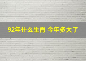 92年什么生肖 今年多大了